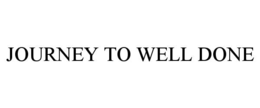 JOURNEY TO WELL DONE trademark