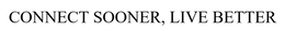CONNECT SOONER, LIVE BETTER trademark
