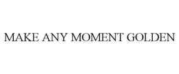 MAKE ANY MOMENT GOLDEN trademark