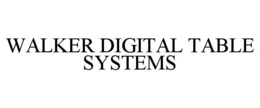 WALKER DIGITAL TABLE SYSTEMS trademark