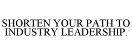 SHORTEN YOUR PATH TO INDUSTRY LEADERSHIP. trademark