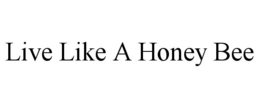 LIVE LIKE A HONEY BEE trademark