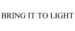 BRING IT TO LIGHT trademark
