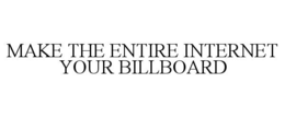 MAKE THE ENTIRE INTERNET YOUR BILLBOARD trademark
