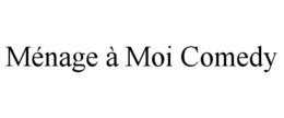 MÉNAGE À MOI COMEDY trademark