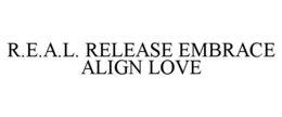 R.E.A.L. RELEASE EMBRACE ALIGN LOVE trademark