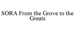 SORA FROM THE GROVE TO THE GREATS trademark