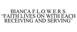 BIANCA F.L.O.W.E.R.S. “FAITH LIVES ON WITH EACH RECEIVING AND SERVING” trademark