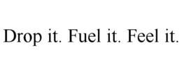 DROP IT. FUEL IT. FEEL IT. trademark