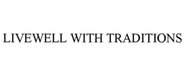LIVEWELL WITH TRADITIONS trademark