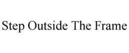 STEP OUTSIDE THE FRAME trademark