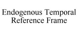 ENDOGENOUS TEMPORAL REFERENCE FRAME trademark