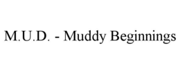 M.U.D. - MUDDY BEGINNINGS trademark