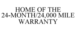 HOME OF THE 24-MONTH/24,000 MILE WARRANTY trademark