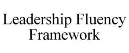 LEADERSHIP FLUENCY FRAMEWORK trademark