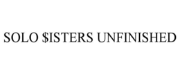 SOLO $ISTERS UNFINISHED trademark