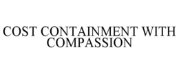 COST CONTAINMENT WITH COMPASSION trademark