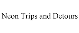 NEON TRIPS AND DETOURS trademark
