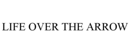 LIFE OVER THE ARROW trademark
