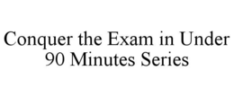 CONQUER THE EXAM IN UNDER 90 MINUTES SERIES trademark