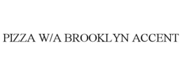 PIZZA W/A BROOKLYN ACCENT trademark