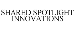 SHARED SPOTLIGHT INNOVATIONS trademark