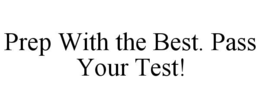 PREP WITH THE BEST. PASS YOUR TEST! trademark