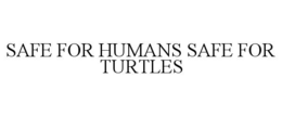 SAFE FOR HUMANS SAFE FOR TURTLES trademark