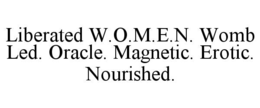 LIBERATED W.O.M.E.N. WOMB LED. ORACLE. MAGNETIC. EROTIC. NOURISHED. trademark