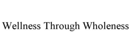 WELLNESS THROUGH WHOLENESS trademark