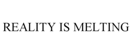 REALITY IS MELTING trademark
