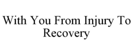 WITH YOU FROM INJURY TO RECOVERY trademark