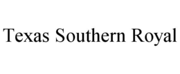 TEXAS SOUTHERN ROYAL trademark