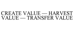 CREATE VALUE — HARVEST VALUE — TRANSFER VALUE trademark
