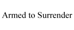 ARMED TO SURRENDER trademark