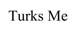 TURKS ME trademark