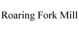 ROARING FORK MILL trademark