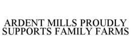 ARDENT MILLS PROUDLY SUPPORTS FAMILY FARMS trademark