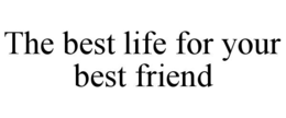 THE BEST LIFE FOR YOUR BEST FRIEND trademark