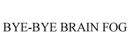 BYE-BYE BRAIN FOG trademark
