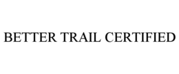BETTER TRAIL CERTIFIED trademark