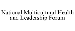 NATIONAL MULTICULTURAL HEALTH AND LEADERSHIP FORUM trademark