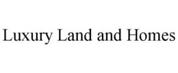 LUXURY LAND AND HOMES trademark
