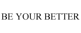 BE YOUR BETTER trademark
