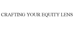 CRAFTING YOUR EQUITY LENS trademark