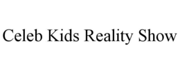 CELEB KIDS REALITY SHOW trademark