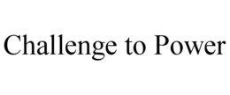 CHALLENGE TO POWER trademark