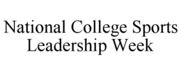NATIONAL COLLEGE SPORTS LEADERSHIP WEEK trademark
