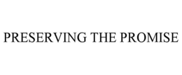 PRESERVING THE PROMISE trademark
