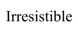 IRRESISTIBLE trademark